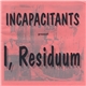 Incapacitants - I, Residuum